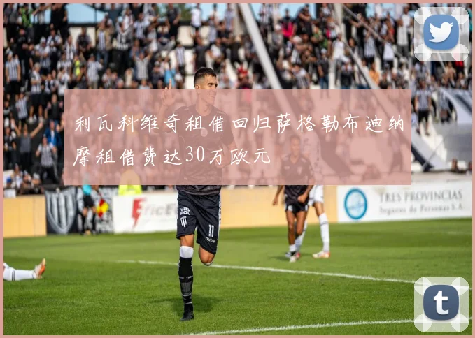 利瓦科维奇租借回归萨格勒布迪纳摩租借费达30万欧元